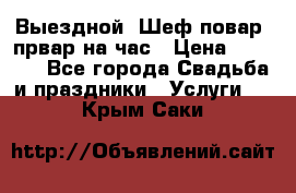 Выездной “Шеф-повар /првар на час › Цена ­ 1 000 - Все города Свадьба и праздники » Услуги   . Крым,Саки